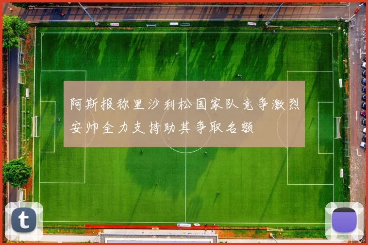 阿斯报称里沙利松国家队竞争激烈安帅全力支持助其争取名额