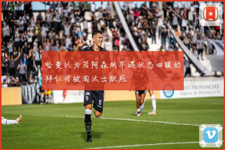 哈曼认为若阿森纳早遇状态回暖的拜仁将被淘汰出欧冠